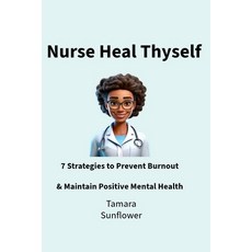 (영문도서) Nurse Heal Thyself: 7 Strategies to Prevent Burnout & Maintain Positive Mental... Paperback, Independently Published, English, 9798341231009