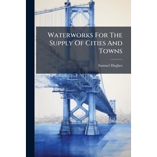 (영문도서)Waterworks For The Supply Of Cities And Towns Paperback, Hutson Street Press, English, 9781024357257