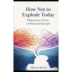 (英文圖書)How Not to Explode Today: Patience as a Form of Personal Strength 平裝版, Independently Published, 英文