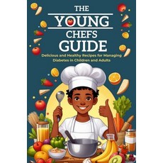 (영문도서) The Young Chefs Guide: Delicious and Healthy Recipes for Managing Diabetes in Children and Ad... Paperback, Cornelia Mead, English, 9798869107763