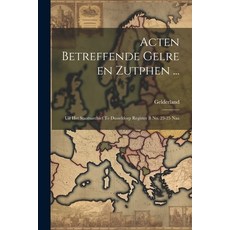 (영문도서) Acten Betreffende Gelre en Zutphen ...: Uit het Staatsarchief te Dusseldorp Register B no. 23... Paperback, Legare Street Press, English, 9781022125490