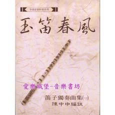 【愛樂城堡】玉笛春風 笛子獨奏曲集(1) 中國笛 國樂譜 中國音樂新銓系列 陳中申 編註, 1個, 只要樂譜