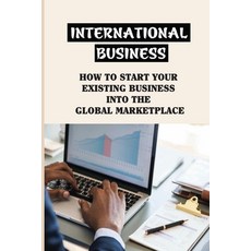 (영문도서) International Business: How To Start Your Existing Business Into The Global Marketplace: A Su... Paperback, Independently Published, English, 9798548859235