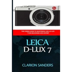 Leica D-Lux 7: The Users Guide to Mastering Leica D-Lux 7 for Beginners and Expert Paperback, Independently Published