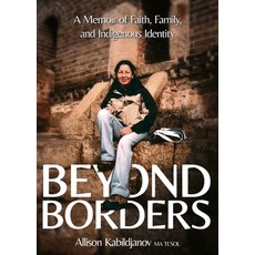 (영문도서)Beyond Borders: A Memoir of Faith Family and Indigenous Identity Paperback, Word Alive Press, English, 9781486627264