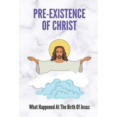 (영문도서) Pre-Existence Of Christ: What Happened At The Birth Of Jesus: Significance Of The Birth Of Je... Paperback, Independently Published, English, 9798533508513
