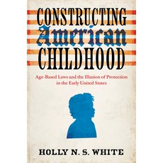 (영문도서)Constructing American Childhood: Age-Based Laws and the Illusion of Protection i... Paperback, University of Virginia Press, English, 9780813954929
