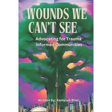 (영문도서) Wounds We Can't See: Advocating for Trauma-Informed Communities Paperback, Coj Bookz, English, 9781998120314