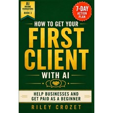 (外文書)How to Get Your First Client with AI: A Step-By-Step Beginner Guide to Helping Bu... Paperback, Independently Published, English