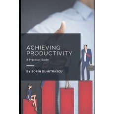 Achieving Productivity: A Practical Guide Paperback, Independently Published