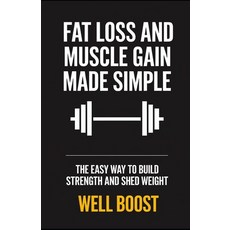 (영문도서) Fat Loss and Muscle Gain Made Simple: The Easy Way to Build Strength and Shed W... Paperback, Independently Published, English, 9798307507179