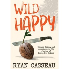 (영문도서) Wild Happy: Dreams Crises and Acceptance in the Jungles of Papua New Guinea Hardcover, Buddharoot Books, English, 9781088195963