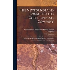 (영문도서) The Newfoundland Consolidated Copper Mining Company [microform]: Capital $3 000 000: $2 500 ... Hardcover, Legare Street Press