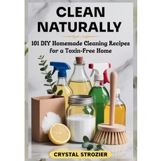 (영문도서)Clean Naturally: 101 DIY Homemade Cleaning Recipes for a Toxin-Free Home Paperback, Independently Published, English, 9798294081911