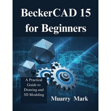 (영문도서)BeckerCAD 15 for Beginners: A Practical Guide to Drawing and 3D Modeling Paperback, Independently Published, English, 9798276771465