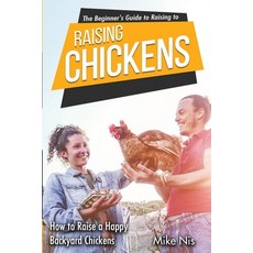 (영문도서) The Beginner's Guide to Raising Chickens: How to Raise a Happy Backyard Chickens Paperback, Gopublish, English, 9786069607411
