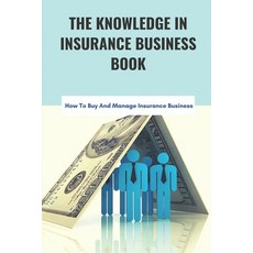 (영문도서) The Knowledge In Insurance Business Book: How To Buy And Manage Insurance Business: Business ... Paperback, Independently Published