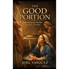 (영문도서)The Good Portion: Rediscovering the Martha and Mary Narrative Paperback, Independently Published, English, 9798242764644