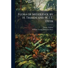 (영문도서)Flora of Middlesex by H. Trimen and W.T.T. Dyer Paperback, Hutson Street Press, English, 9781023866798