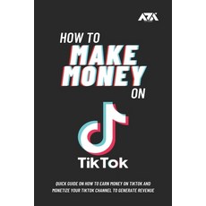 How to Make Money on TikTok: Quick Guide on How to Earn Money on TikTok and Monetize Your TikTok Cha... Paperback, Arx Reads