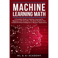 Machine Learning Math: A Complete Guide to Machine Learning for Beginners with Tensorflow. This Book... Paperback, Independently Published