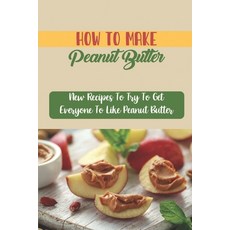 (영문도서) How To Make Peanut Butter: New Recipes To Try To Get Everyone To Like Peanut Butter Paperback, Independently Published, English, 9798758956687