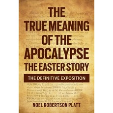 (영문도서)The True Meaning of the Apocalypse: The Easter Story. the Definitive Exposition Paperback, MR Noel Robertson Platt Msc, English, 9781068437182