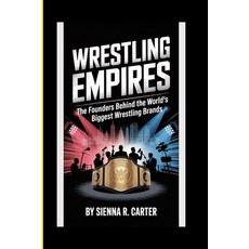 (영문도서)WRESTLING EMPIRES The Founders Behind the World's Biggest Wrestling Brands: How... Paperback, Independently Published, English, 9798270192655