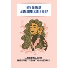 How To Make A Beautiful Curly Hair?: Learning About The Effective Method Recipes: Nlp Sales Techniques Paperback, Independently Published, English, 9798739474766