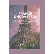 (영문도서) France Uncovered: "A Traveler's Guide to Authentic Experiences" Paperback, Independently Published, English, 9798397255684