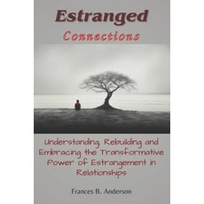 (영문도서) Estranged Connections: Understanding Rebuilding and Embracing the Transformative Power of E... Paperback, Independently Published, English, 9798872669722