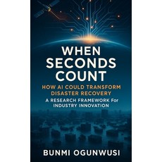 (영문도서)When Seconds Count: How AI Could Transform Disaster Recovery: A Research Framewo... Hardcover, California Book Publishers, English, 9781966355564