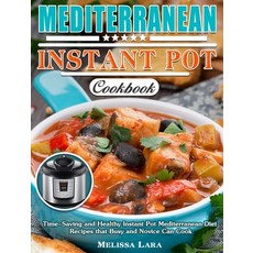 Mediterranean Instant Pot Cookbook: Time-Saving and Healthy Instant Pot Mediterranean Diet Recipes t... Hardcover, Melissa Lara