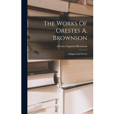 (영문도서) The Works Of Orestes A. Brownson: Religion And Society Hardcover, Legare Street Press, English, 9781017832389