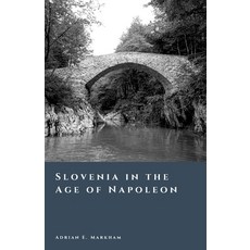 (영문도서)Slovenia in the Age of Napoleon: The Illyrian Provinces and a New Order Paperback, Independently Published, English, 9798245123158