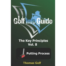 Golf Info Guide: The Key Principles Vol. 8 Putting Process Paperback, Independently Published