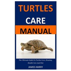 Turtles Care Manual: The Ultimate Guide On Turtles Care Housing Health Care And Diet Paperback, Independently Published