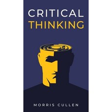 Critical Thinking: A Beginner's Guide to Developing Effective Decision-Making and Problem-Solving Sk... Hardcover, Morris Cullen, English, 9781914040078
