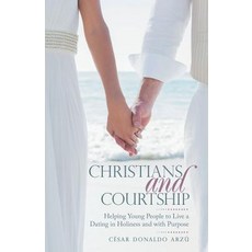 (영문도서) Christians and Courtship: Helping Young People to Live a Dating in Holiness and with Purpose Paperback, WestBow Press, English, 9781973651413