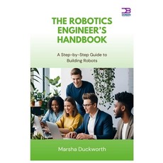 (영문도서)The Robotics Engineer's Handbook: A Step-by-Step Guide to Building Robots Paperback, Independently Published, English, 9798286177011
