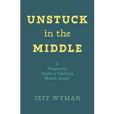 (영문도서)Unstuck in the Middle: A Progressive Guide to Teaching Middle School Paperback, Luminare Press, English, 9798886798777