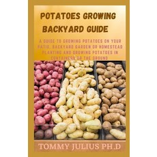 Potatoes Growing Backyard Guide: A Guide to Growing Potatoes on Your Patio Backyard Garden or Homes... Paperback, Independently Published, English, 9798722457059