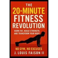 (영문도서)The 20-Minute Fitness Revolution: Burn Fat Build Strength Transform Your Body... Paperback, Independently Published, English, 9798265579201