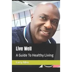 (영문도서) Live Well: A Guide To Healthy Living Paperback, Independently Published, English, 9798865822448