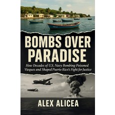 (영문도서)Bombs Over Paradise: How Decades of U.S. Navy Bombing Poisoned Vieques and Shape... Paperback, Alex Alicea, English, 9798295523977