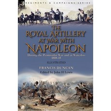 The Royal Artillery at War With Napoleon During the Peninsular War and at Waterloo 1808-15 Hardcover, Leonaur Ltd