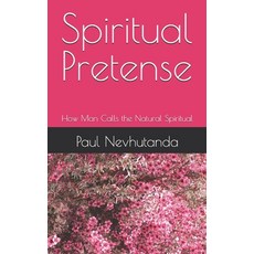 (영문도서)Spiritual Pretense: How Man Calls the Natural Spiritual Paperback, Independently Published, English, 9798274191197