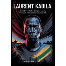 (영문도서)Laurent Kabila: How His Revolution Ignited Hope Then Fueled Chaos: A Deep Dive... Paperback, Independently Published, English, 9798267050944