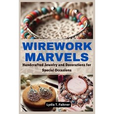(영문도서) Wirework Marvels: Handcrafted Jewelry and Decorations for Special Occasions Paperback, Independently Published, English, 9798343909012