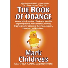 The Book of Orange: A Journal of the Trump Years By a Crazed Snowflake Employing Rhyming Insults Li... Hardcover, Mark Childress, English, 9781610274241